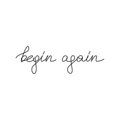 Begin Again inspirational quote slogan handwritten lettering. One line continuous phrase vector drawing. Modern calligraphy, text design element for print, banner, wall art poster, card.
