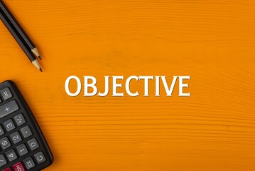 OBJECTIVE - word (text) on a yellow wooden background, a calculator and a pencil. Business concept (copy space).