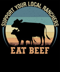 SUPPORT YOUR LOCAL RANCHERS EAT BEEF DESIGN FOR AGRICULTURE LOVER