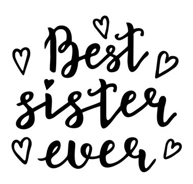 Best Sister ever. Hand drawing illustration text for family clothes. Inspirational quote baby shower card, invitation, banner. Typography for banners, badges, postcard, t-shirt, prints, posters.