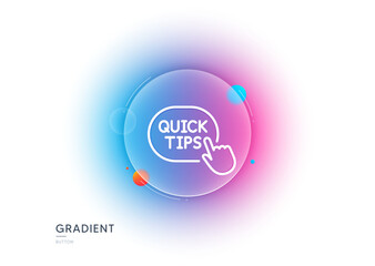 Quick tips click line icon. Gradient blur button with glassmorphism. Helpful tricks sign. Transparent glass design. Quick tips line icon. Vector