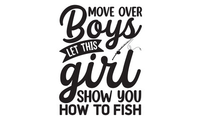 Move over boys let this girl show you how to fish- Fishing t shirt design, svg eps Files for Cutting, posters, banner, and gift designs, Handmade calligraphy vector illustration, Hand written vector s