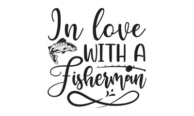 In love with a fisherman- Fishing t shirt design, svg eps Files for Cutting, Handmade calligraphy vector illustration, Hand written vector sign, svg, vector eps 10