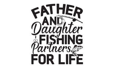 Father and daughter fishing partners for life- Fishing t shirt design, svg eps Files for Cutting, Handmade calligraphy vector illustration, Hand written vector sign, svg, vector eps 10
