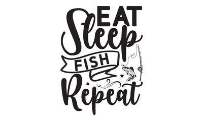eat sleep fish repeat- Fishing t shirt design, svg eps Files for Cutting, Catching fish Quote, Handmade calligraphy vector illustration, Hand written vector sign, svg