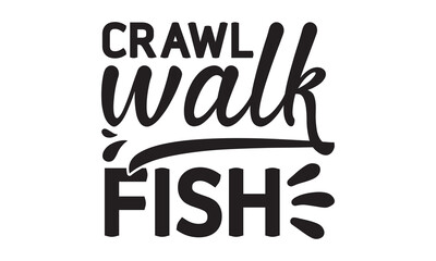 Fototapeta na wymiar Crawl walk fish- Fishing t shirt design, svg eps Files for Cutting, Handmade calligraphy vector illustration, Hand written vector sign, svg, vector eps 10