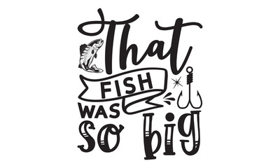 That fish was so big- Fishing t shirt design, svg eps Files for Cutting, Catching fish Quote, Handmade calligraphy vector illustration, Hand written vector sign, svg