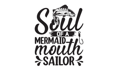 Soul of a mermaid mouth sailor- Fishing t shirt design, svg eps Files for Cutting, posters, banner, and gift designs, Handmade calligraphy vector illustration, Hand written vector sign, svg