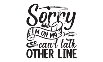Sorry can’t talk I’m on my other line- Fishing t shirt design, svg eps Files for Cutting, posters, banner, and gift designs, Handmade calligraphy vector illustration, Hand written vector sign, svg