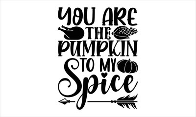 You are the pumpkin to my spice- thanksgiving T-shirt Design, SVG Designs Bundle, cut files, handwritten phrase calligraphic design, funny eps files, svg cricut