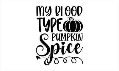 My blood type pumpkin spice- thanksgiving T-shirt Design, Conceptual handwritten phrase calligraphic design, Inspirational vector typography, svg