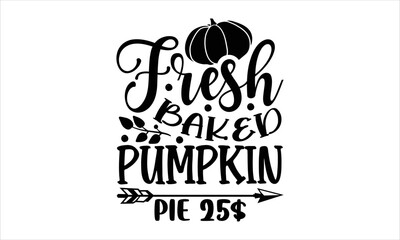 Fresh baked pumpkin pie 25$- thanksgiving T-shirt Design, Vector illustration with hand-drawn lettering, Set of inspiration for invitation and greeting card, prints and posters, Calligraphic svg 