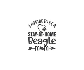 I aspire to be a stay-at- Home Beagle mom, Beagle SVG, Dog Lover SVG, Beagle Dog quotes, Beagle t-shirt design, Dog silhouette SVG, Dog breed SVG, Beagle mom SVG