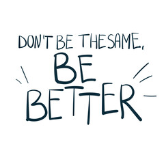 don't be the same be better dream goal motivation vector concept saying lettering hand drawn shirt quote line art simple monochrome