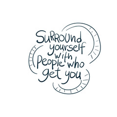 surround yourself with people who get you vector concept saying lettering hand drawn shirt quote line art simple monochrome