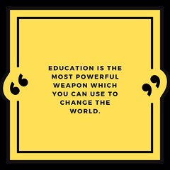Inspiring quote about education importance "education is the most powerful weapon which you can use to change the world"

Quote about education empowerment.  Yellow background and black frame border.