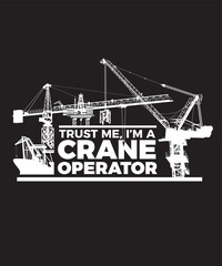 Trust me, I am a crane operator. Graphics for a poster, T-shirt or mug for a crane operator.