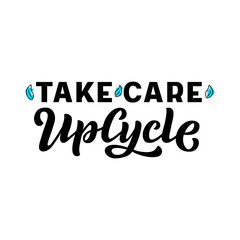Hand drawn vector illustration with black lettering on white background Take Care Upcycle for billboard, advertising, decoration, poster, design, wall art, info message, poster, print, template
