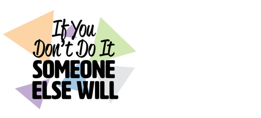 "If Don't Do It Someone Else Will". Inspirational and Motivational Quotes Vector. Suitable for Cutting Sticker, Poster, Vinyl, Decals, Card, T-Shirt, Mug and Other.