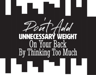 "Don't Add Unnecessary Weight On Your Back By Thinking Too Much". Inspirational and Motivational Quotes Vector. Suitable for Cutting Sticker, Poster, Vinyl, Decals, Card, T-Shirt, Mug and Other.