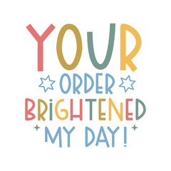 Your order brightened my day! svg