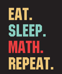Eat Sleep Math Repeatis a vector design for printing on various surfaces like t shirt, mug etc. 
