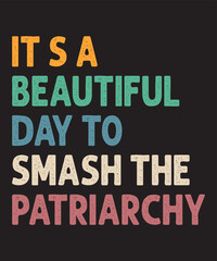 It's A Beautiful Day To Smash The Patriarchyis a vector design for printing on various surfaces like t shirt, mug etc. 