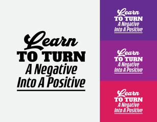 "Learn To Turn A Negative Into A Positive". Inspirational and Motivational Quotes Vector. Suitable For All Needs Both Digital and Print, Example : Cutting Sticker, Poster, and Various Other.