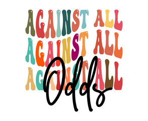 Against all odds, hand drawn lettering motivational, inspirational, positive quote; groovy retro wavy stacked text typography vector design isolated on white background. Phrase for t shirt, card