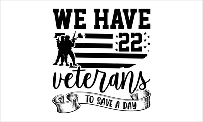 We Have 22 Veterans To Save A Day  - Veteran T shirt Design, Hand drawn lettering and calligraphy, Svg Files for Cricut, Instant Download, Illustration for prints on bags, posters