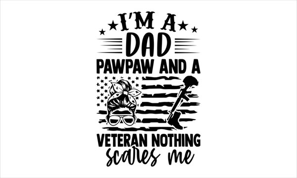I’m A Dad Pawpaw And A Veteran Nothing Scares Me - Veteran T shirt Design, Hand drawn lettering and calligraphy, Svg Files for Cricut, Instant Download, Illustration for prints on bags, posters