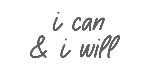 I can and I will lettering text. Motivational calligraphic phrase. Positive message slogan handwritten.