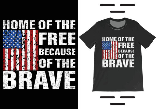 Home Of The Free Because Of The Brave T-Shirt Vector. Independence Day Shirt,  4th July Patriotic Shirt, USA America Gift T-Shirt.