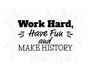 "Work Hard, Have Fun and Make History". Inspirational and Motivational Quotes Vector Isolated on White Background. Suitable for Cutting Sticker, Poster, Vinyl, Decals, Card, T-Shirt, Mug and others.