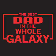The best dad in the whole galaxy, father's day typography and vector graphic t-shirt design template