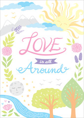 “Love is all around” hand lettering and vector illustration for art print, poster, card, stationery, and notebook. Inspirational phrase and landscape with sky, earth, sun, moon, mountains and river.