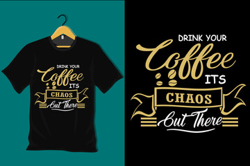 Drink Your Coffee Its Chaos Out There T Shirt Design