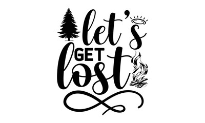 let’s-get-lost -Hiking t shirt design, SVG Files for Cutting, Handmade calligraphy vector illustration, Isolated on white background, Hand written vector sign, EPS