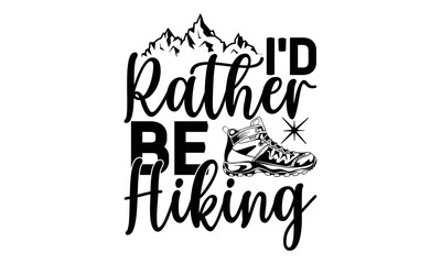 i’d-rather-be-hiking -Hiking t shirt design, SVG Files for Cutting, Handmade calligraphy vector illustration, Hand written vector sign,EPS
