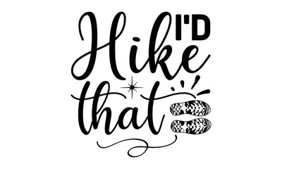 i’d hike that -Hiking t shirt design, Hand drawn lettering phrase, Calligraphy graphic design, SVG Files for Cutting Cricut and Silhouette,  Hand written vector sign, EPS