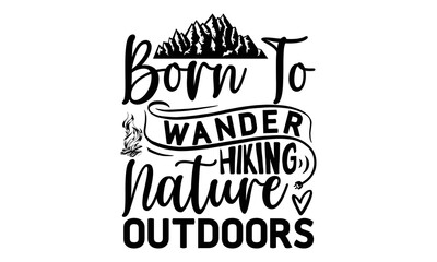 Born To Wander Hiking Nature Outdoors -Hiking t shirts design, Hand drawn lettering phrase, Hand written vector sign, Calligraphy t shirt design, Isolated on white background, svg Files for Cutting Cr