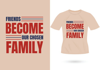 Friends become our chosen family inspirational trendy motivational typography design for t shirt