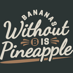 Obraz premium Bananas Without B is Pineapple Funny Typography Quote Design.