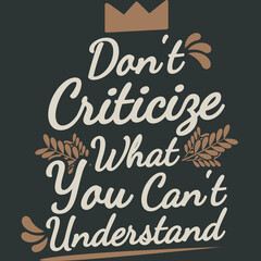 Don't Criticize What You Can't Understand Funny Typography Quote Design.