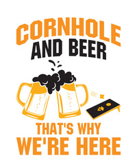 Cornhole and Beer that's why We're Hereis a vector design for printing on various surfaces like t shirt, mug etc.