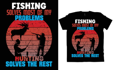 FISHING SOLVES MOST OF MY PROBLEMS HUNTING SOLVES THE REST T-shirt design