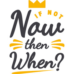 If Not Now Then When? Motivation Typography Quote Design.