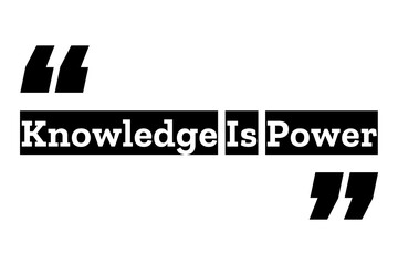 Knowledge Is Power quote design in black & white color inside quotation marks. Used as a motivational poster for concepts like know how, education, learning & study or as a printable T shirt design.