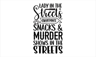 Lady in the streets sweatpants snacks & murder shows in the streets- True Crime T-shirt Design, Vector illustration with hand-drawn lettering, Set of inspiration for invitation and greeting card, prin