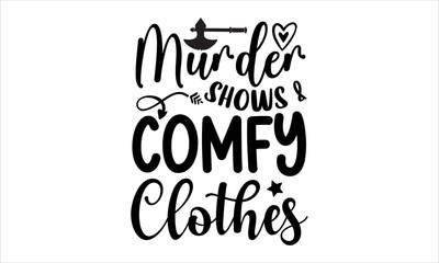 Murder shows & comfy clothes- True Crime T-shirt Design, Conceptual handwritten phrase calligraphic design, Inspirational vector typography, svg